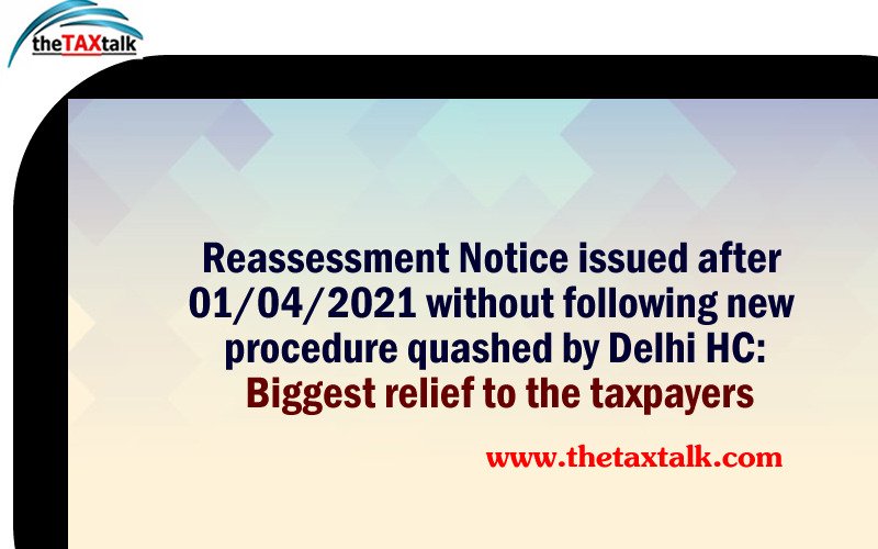 Reassessment Notice issued after 01/04/2021 without following new procedure quashed by Delhi HC: Biggest relief to the taxpayers