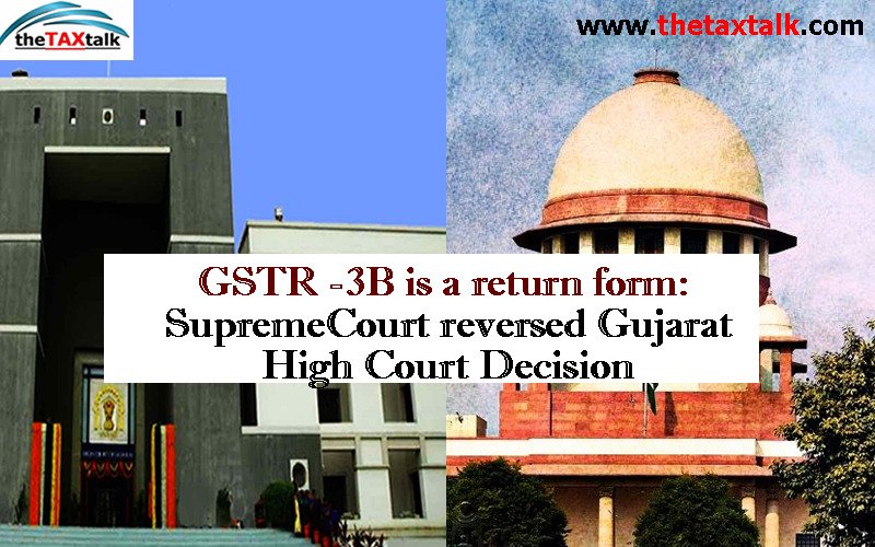GSTR -3B is a return form: Supreme Court reversed Gujarat High Court Decision
