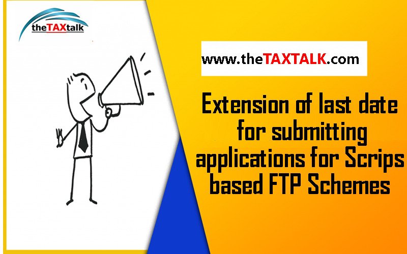 Extension of last date for submitting applications for Scrips based FTP Schemes