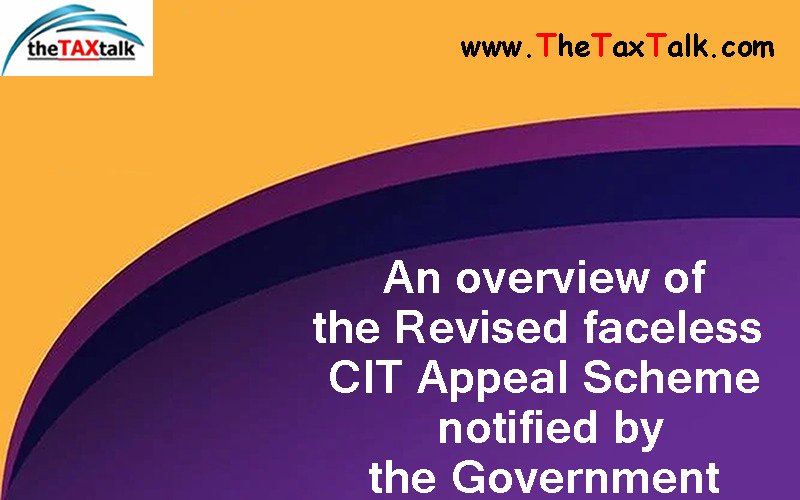 An overview of the Revised faceless CIT Appeal Scheme notified by the Government 