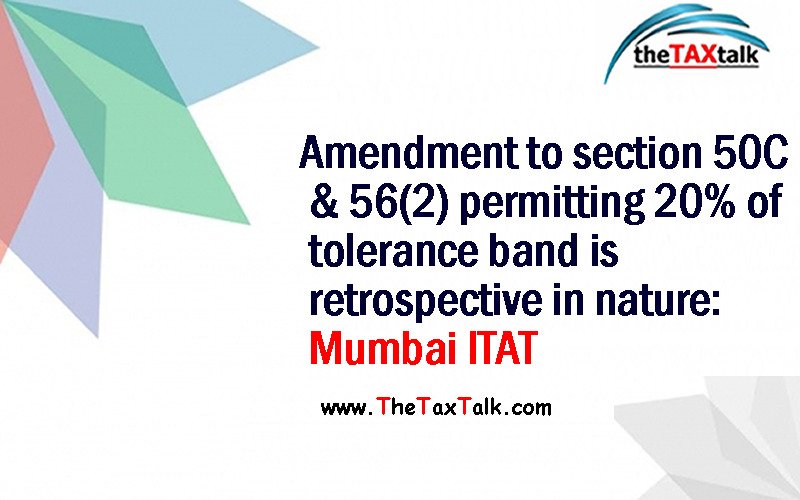 Amendment to section 50C & 56(2) permitting 20% of tolerance band is retrospective in nature: Mumbai ITAT