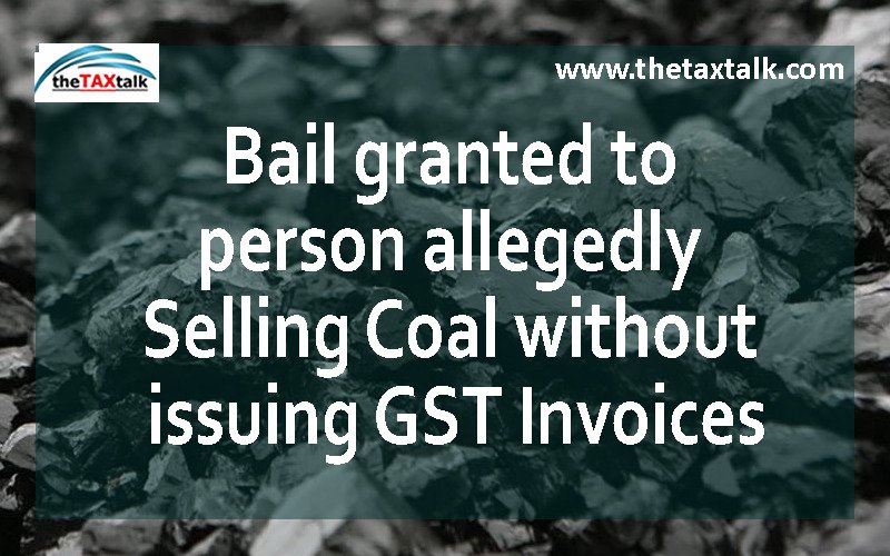 Bail granted to person allegedly Selling Coal without issuing GST Invoices