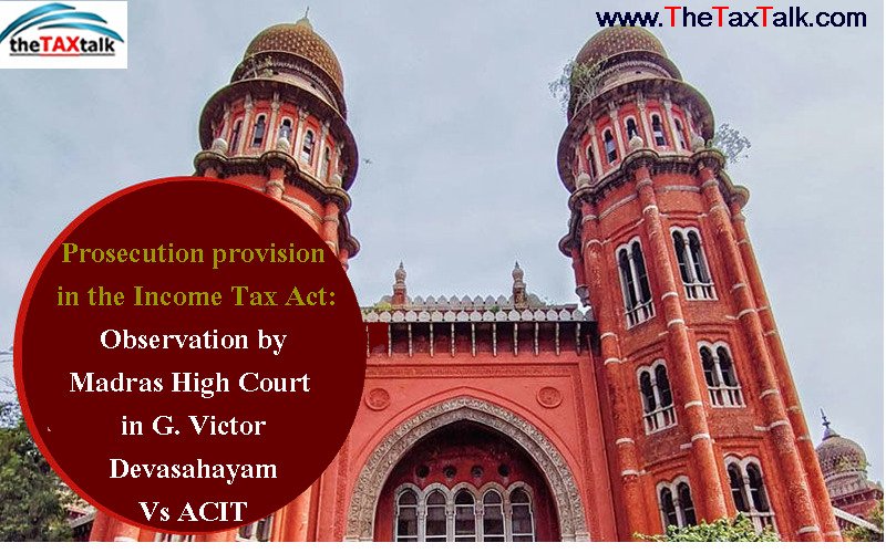 Prosecution provision in the Income Tax Act: Observation by Madras High Court in G. Victor Devasahayam Vs ACIT