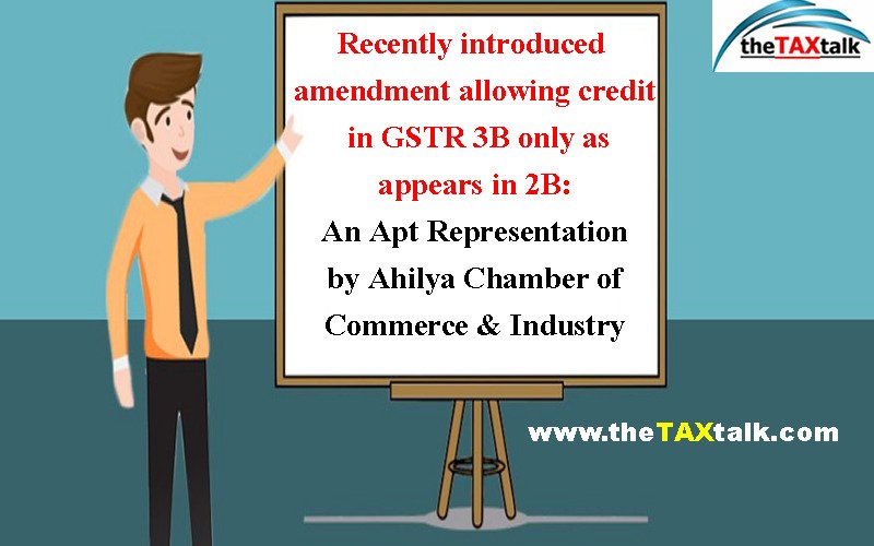 Recently introduced amendment allowing credit in GSTR 3B only as appears in 2B: An Apt Representation by Ahilya Chamber of Commerce & Industry