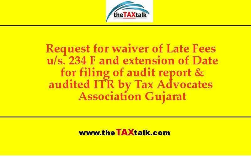 Request for waiver of Late Fees u/s. 234 F and extension of Date for filing of audit report & audited ITR by Tax Advocates Association Gujarat