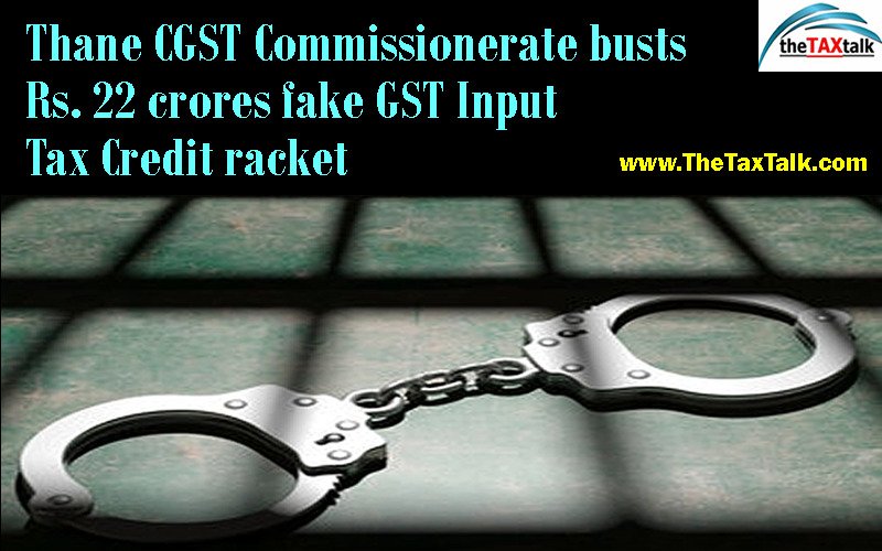 Thane CGST Commissionerate busts Rs. 22 crores fake GST Input Tax Credit racket