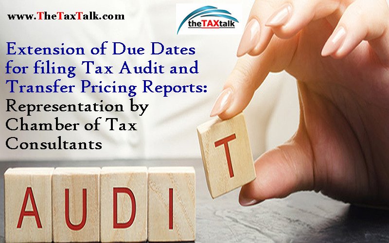 Extension of Due Dates for filing Tax Audit and Transfer Pricing Reports: Representation by Chamber of Tax Consultants