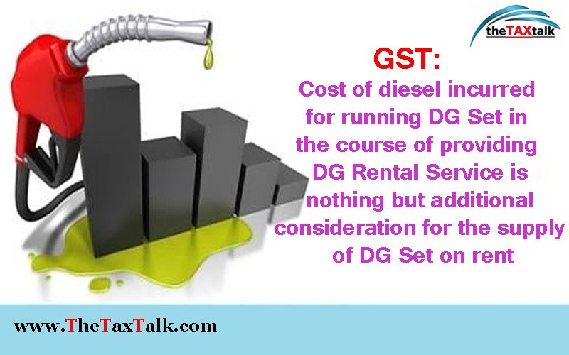 GST: Cost of diesel incurred for running DG Set in the course of providing DG Rental Service is nothing but additional consideration for the supply of DG Set on rent