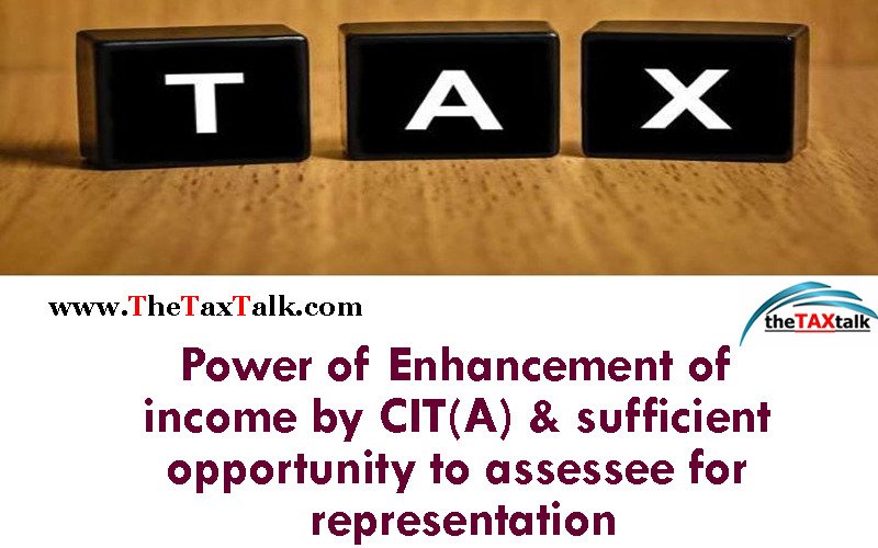 Power of Enhancement of income by CIT(A) & sufficient opportunity to assessee for representation