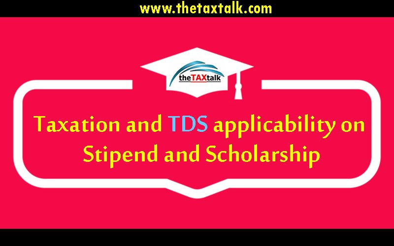 Taxation and TDS applicability on Stipend and Scholarship