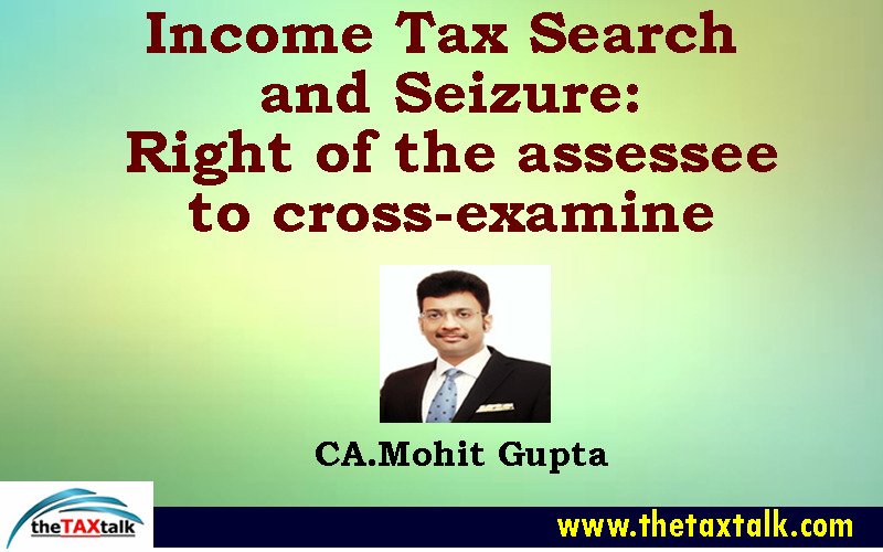Income Tax Search and Seizure: Right of the assessee to cross-examine