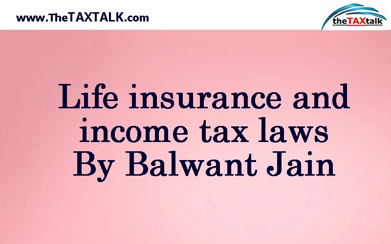 Life insurance and income tax laws By Balwant Jain