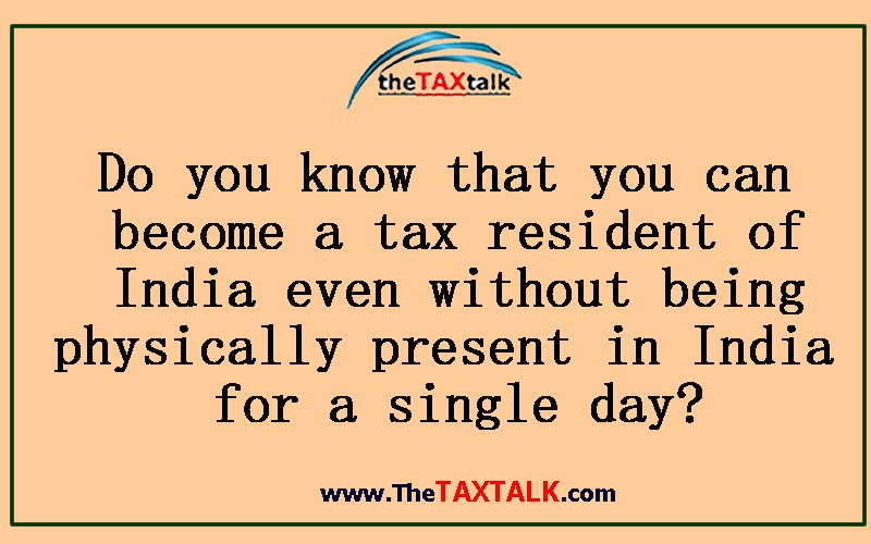 Do you know that you can become a tax resident of India even without being physically present in India for a single day?