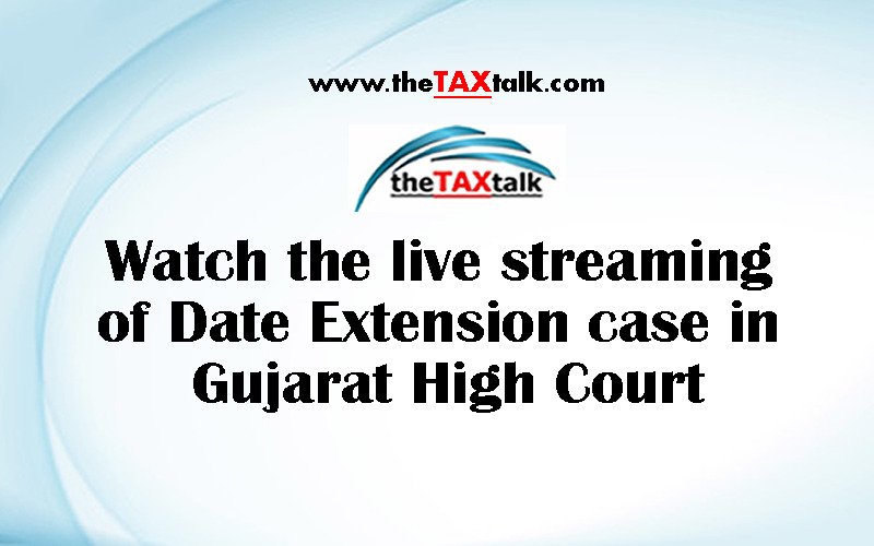 Watch the live streaming of Date Extension case in Gujarat High Court