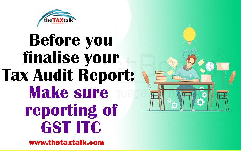 Before you finalise your Tax Audit Report: Make sure reporting of GST ITC