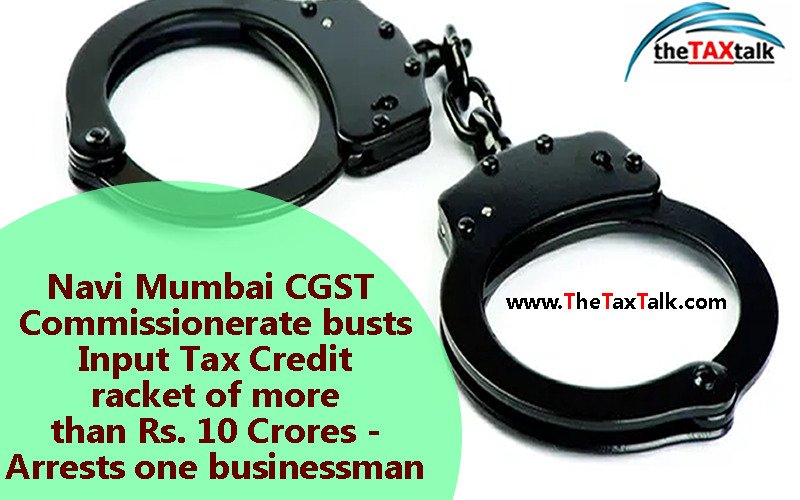 Navi Mumbai CGST Commissionerate busts Input Tax Credit racket of more than Rs. 10 Crores - Arrests one businessman
