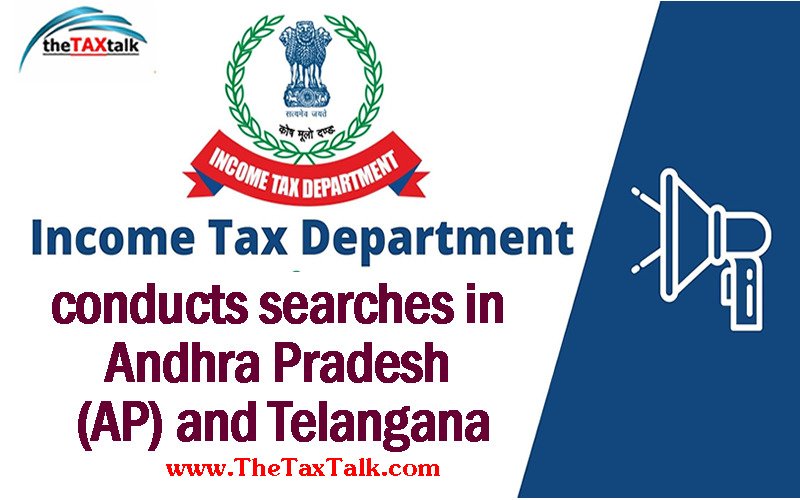 Income Tax Department conducts searches in Andhra Pradesh (AP) and Telangana