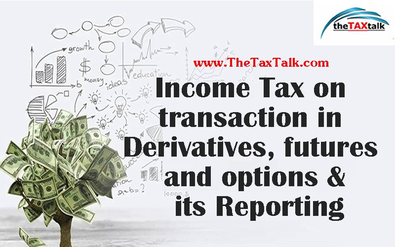 Income Tax on transaction in Derivatives, futures and options & its Reporting