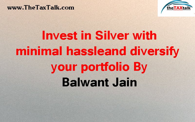 Invest in Silver with minimal hassleand diversify your portfolio By Balwant Jain