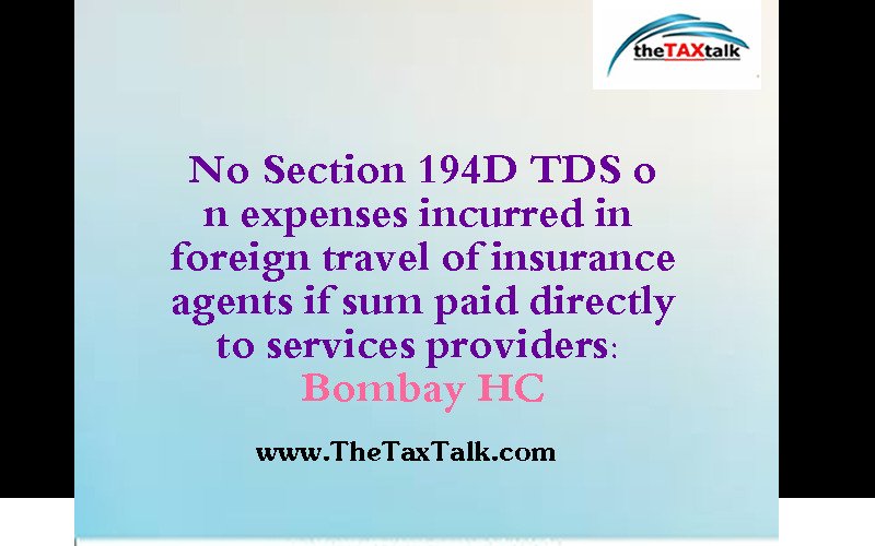 No Section 194D TDS on expenses incurred in foreign travel of insurance agents if sum paid directly to services providers: Bombay HC
