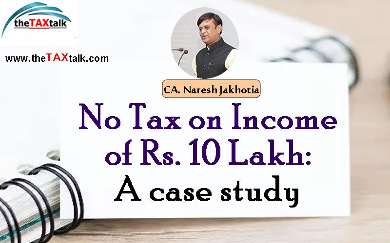 No Tax on Income of Rs. 10 Lakh: A case study
