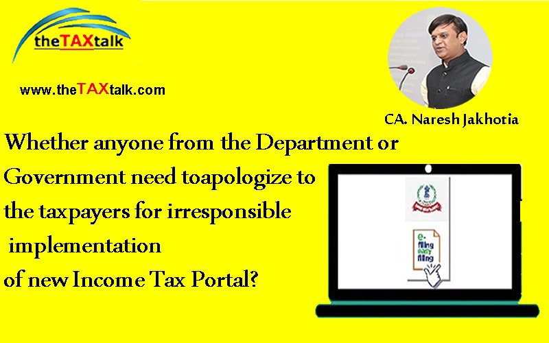 Whether anyone from the Department or Government need to apologize to the taxpayers for irresponsible implementation of new Income Tax Portal?