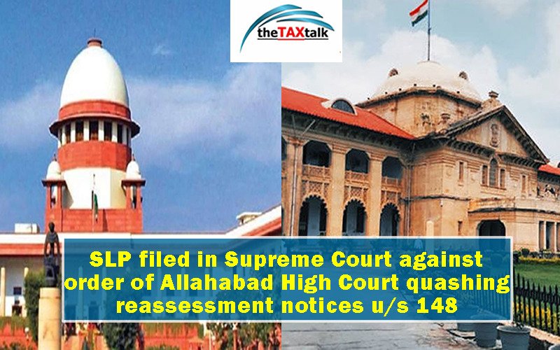 SLP filed in Supreme Court against order of Allahabad High Court quashing reassessment notices u/s 148