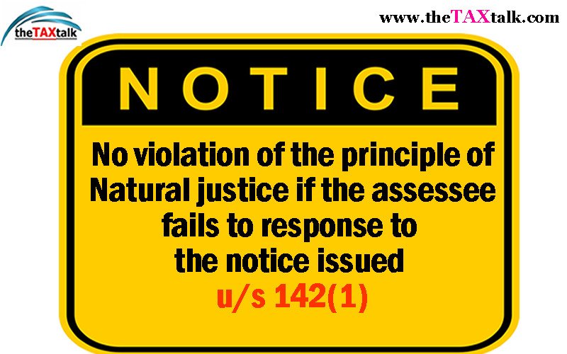 No violation of the principle of Natural justice if the assessee fails to response to the notice issued u/s 142(1)