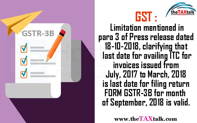 GST : Limitation mentioned in para 3 of Press release dated 18-10-2018, clarifying that last date for availing ITC for invoices issued from July, 2017 to March, 2018 is last date for filing return FORM GSTR-3B for month of September, 2018 is valid.