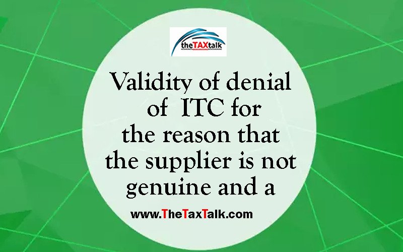 Validity of denial of ITC for the reason that the supplier is not genuine and a 