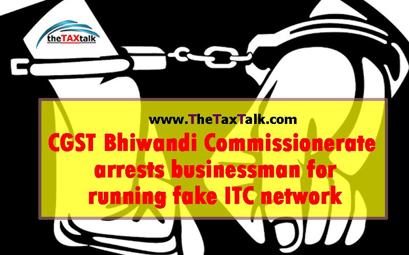 CGST Bhiwandi Commissionerate arrests businessman for running fake ITC network