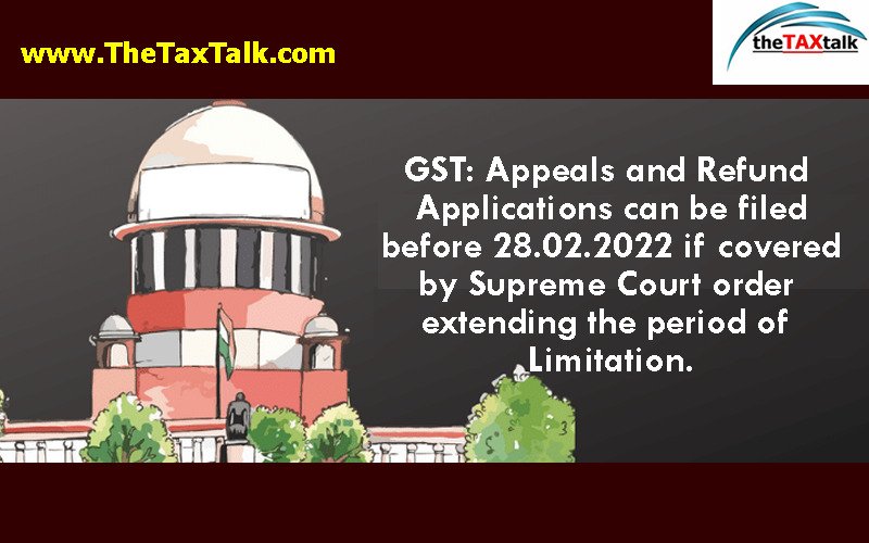 GST: Appeals and Refund Applications can be filed before 28.02.2022 if covered by Supreme Court order extending the period of Limitation.