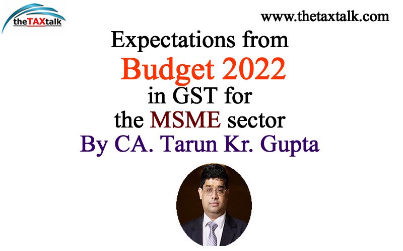 Expectations from Budget 2022 in GST for the MSME sector By CA. Tarun Kr. Gupta