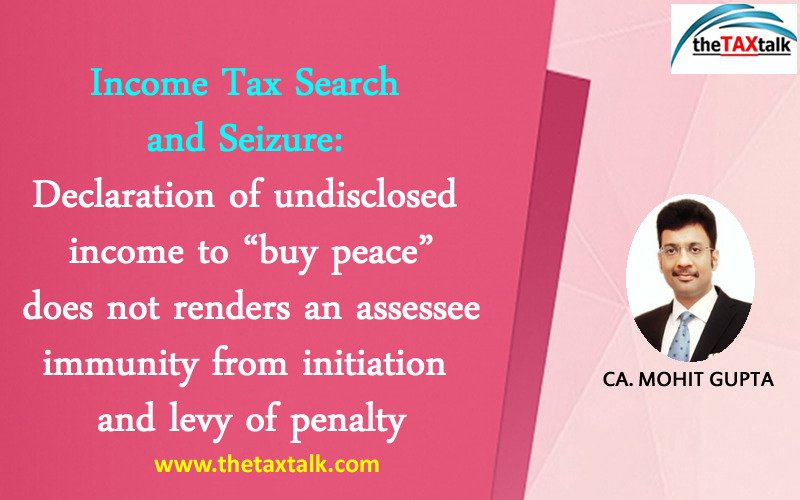 Income Tax Search and Seizure: Declaration of undisclosed income to “buy peace” does not renders an assessee immunity from initiation and levy of penalty