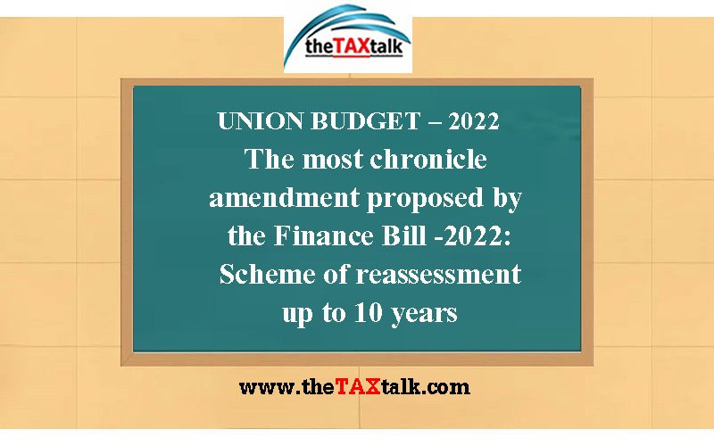 The most chronicle amendment proposed by the Finance Bill -2022: Scheme of reassessment up to 10 years