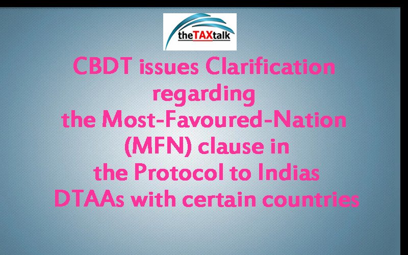 CBDT issues Clarification regarding the Most-Favoured-Nation (MFN) clause in the Protocol to Indias DTAAs with certain countries