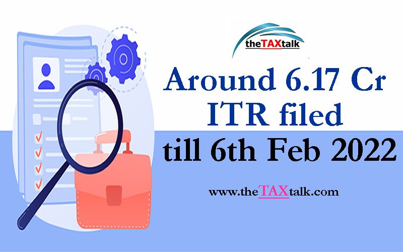 Around 6.17 Cr ITR filed till 6th Feb 2022