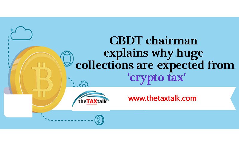 CBDT chairman explains why huge collections are expected from 'crypto tax'