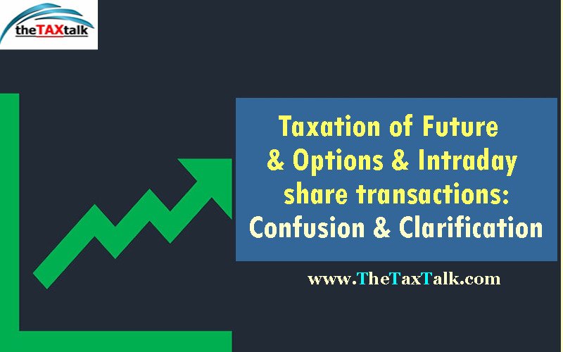 Taxation of Future & Options & Intraday share transactions: Confusion & Clarification
