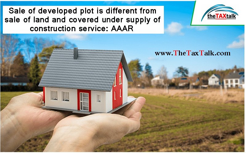 Sale of developed plot is different from sale of land and covered under supply of construction service: AAAR