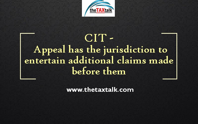 CIT - Appeal has the jurisdiction to entertain additional claims made before them