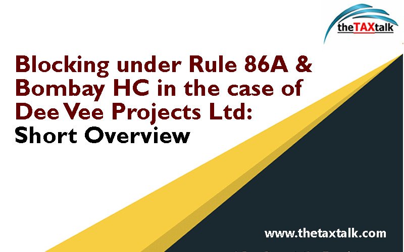 Blocking under Rule 86A & Bombay HC in the case of Dee Vee Projects Ltd: Short Overview