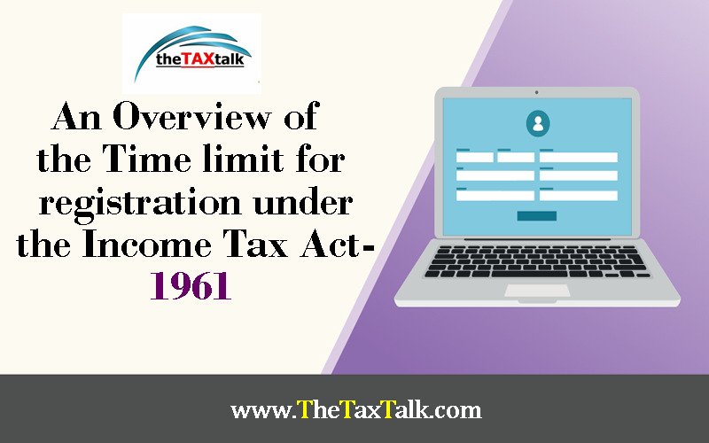 An Overview of the Time limit for registration under the Income Tax Act-1961