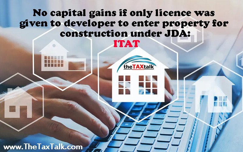 No capital gains if only licence was given to developer to enter property for construction under JDA: ITAT