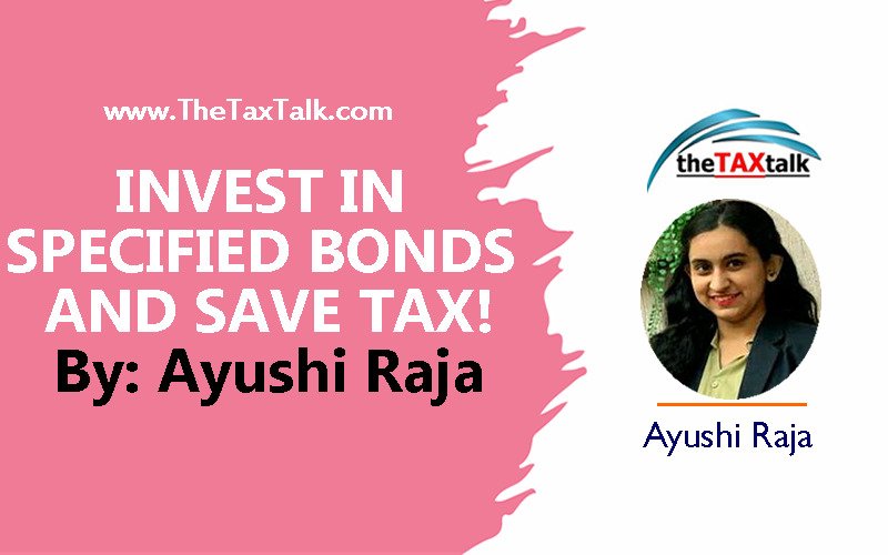 INVEST IN SPECIFIED BONDS AND SAVE TAX! By: AYUSHI RAJA