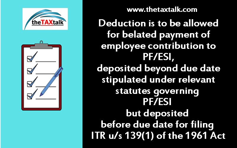 Deduction is to be allowed for belated payment of employee contribution to PF/ESI, deposited beyond due date stipulated under relevant statutes governing PF/ESI but deposited before due date for filing ITR u/s 139(1) of the 1961 Act