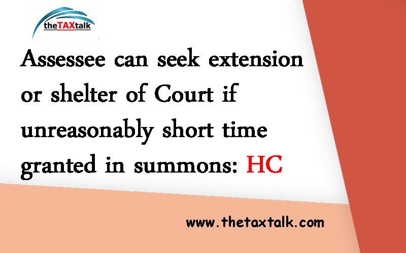 Assessee can seek extension or shelter of Court if unreasonably short time granted in summons: HC