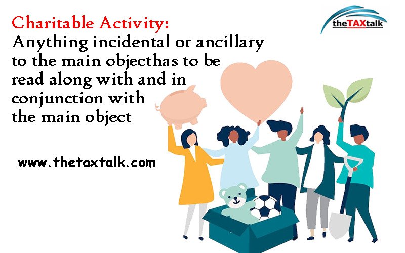 Charitable Activity: Anything incidental or ancillary to the main object has to be read along with and in conjunction with the main object 