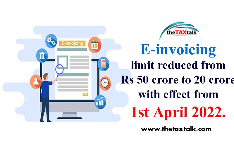 E-invoicing limit reduced from Rs 50 crore to 20 crore with effect from 1st April 2022.