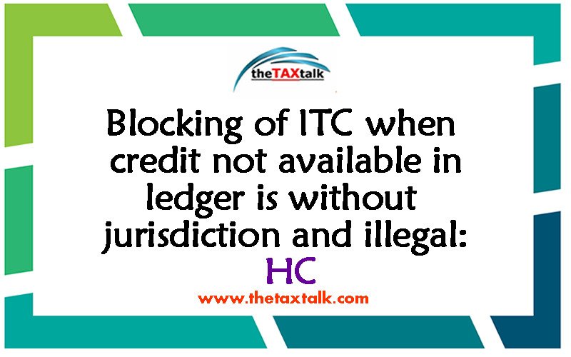 Blocking of ITC when credit not available in ledger is without jurisdiction and illegal: HC